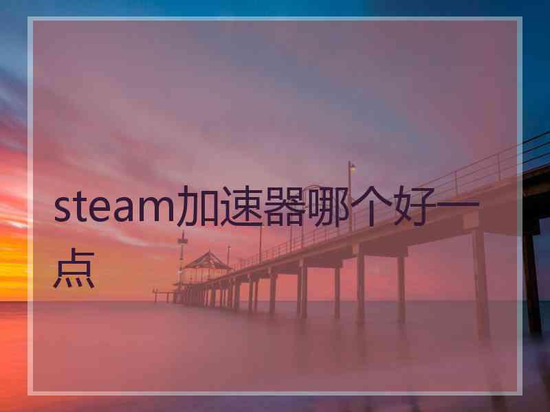 steam加速器哪个好一点