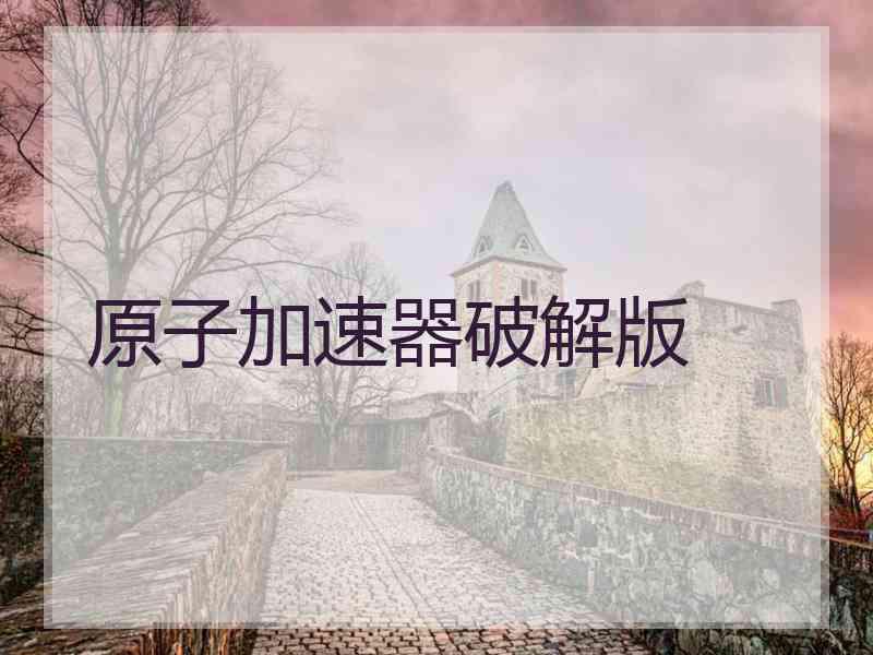 原子加速器破解版