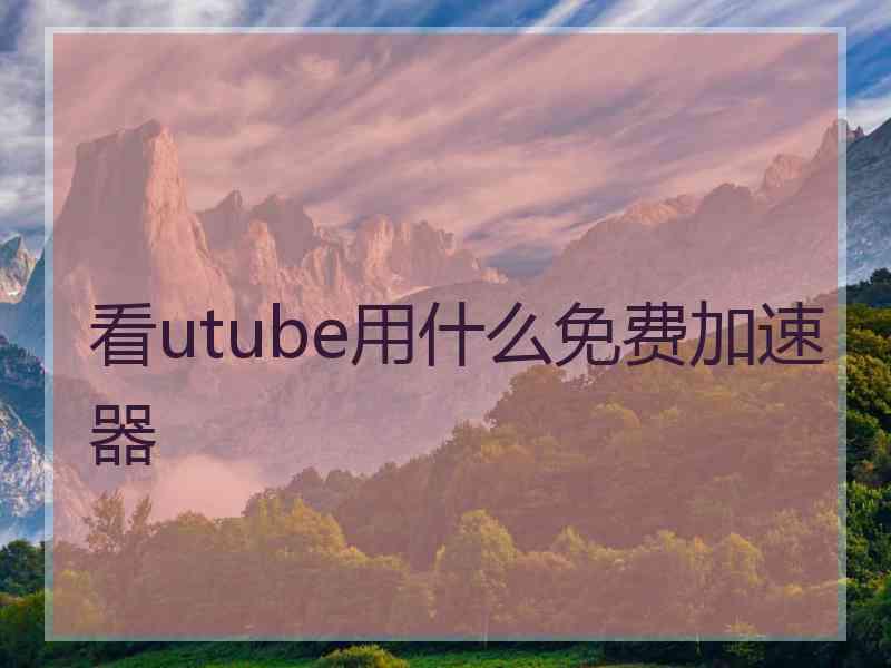 看utube用什么免费加速器