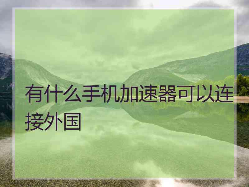 有什么手机加速器可以连接外国