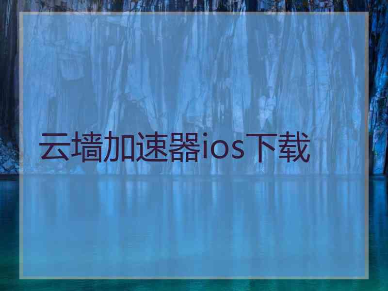 云墙加速器ios下载