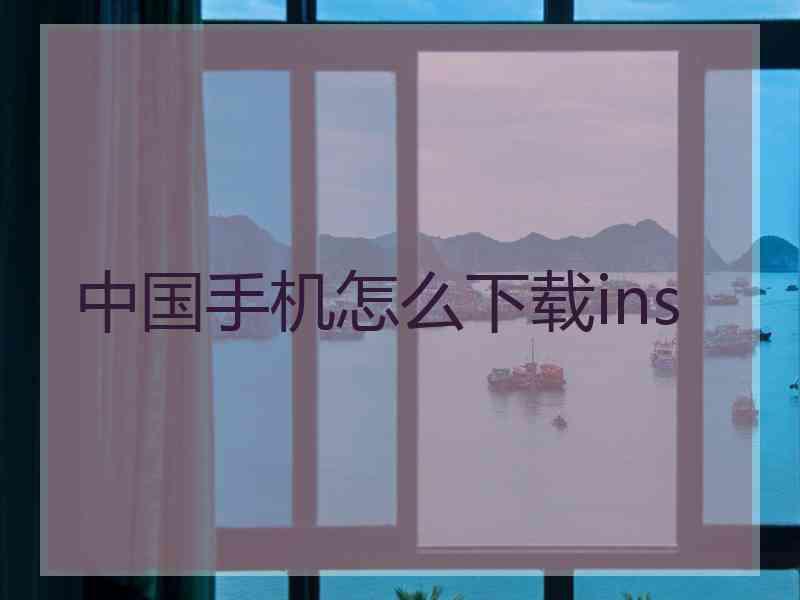 中国手机怎么下载ins