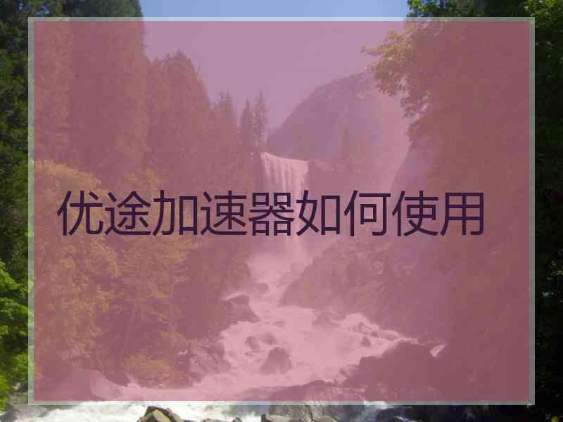 优途加速器如何使用