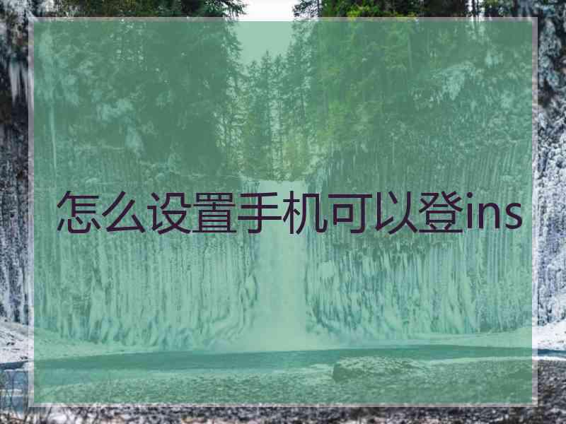 怎么设置手机可以登ins