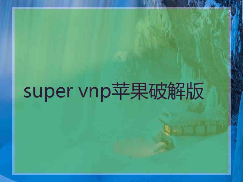 super vnp苹果破解版