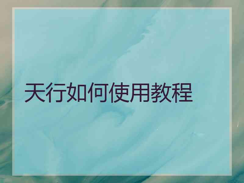 天行如何使用教程
