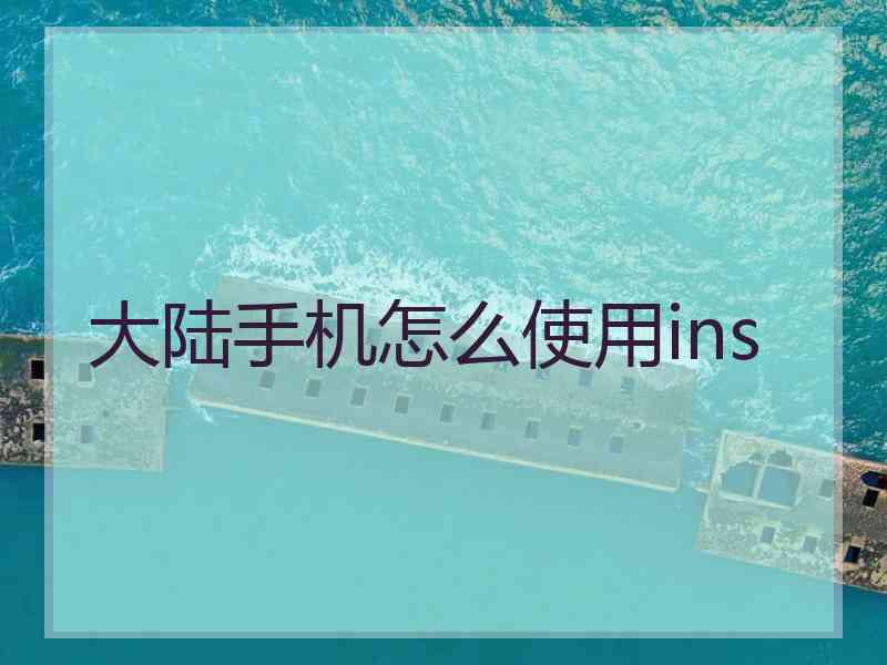 大陆手机怎么使用ins