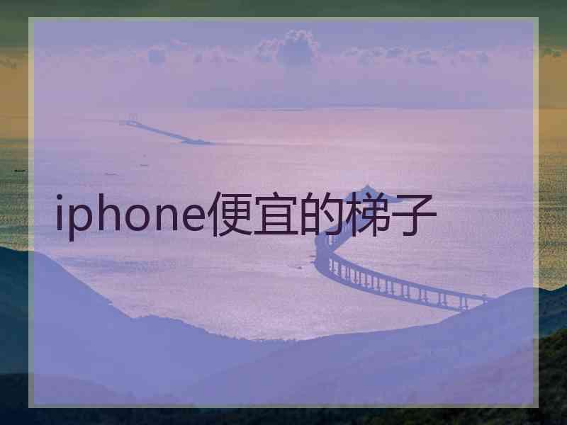 iphone便宜的梯子