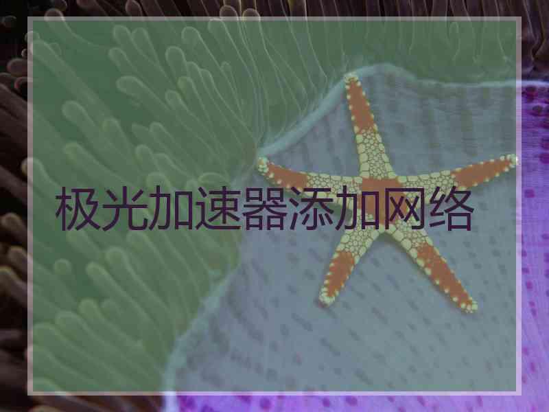 极光加速器添加网络