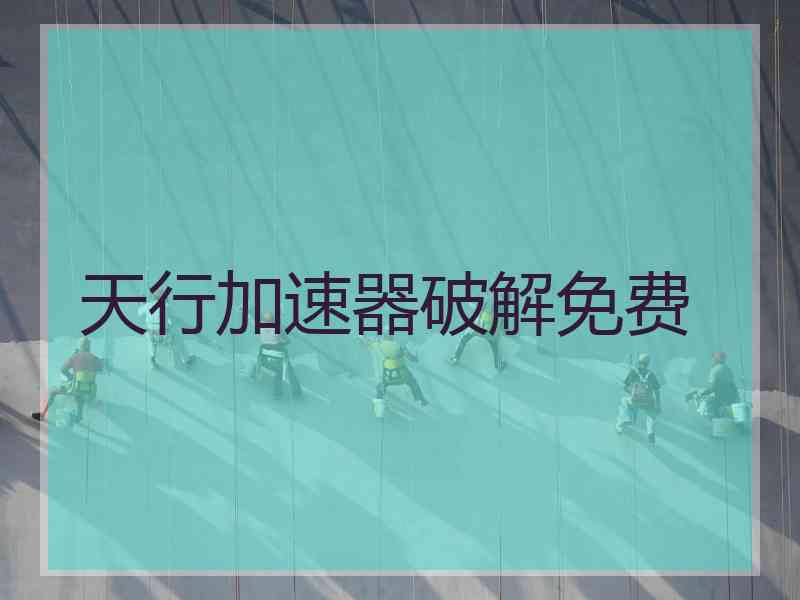 天行加速器破解免费