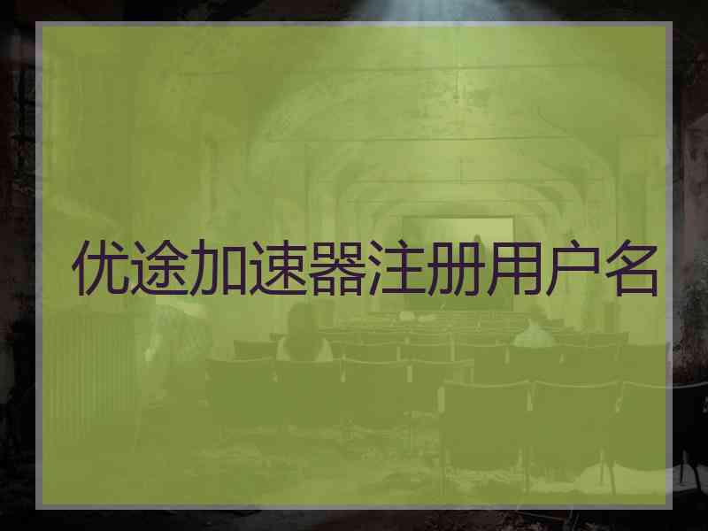 优途加速器注册用户名