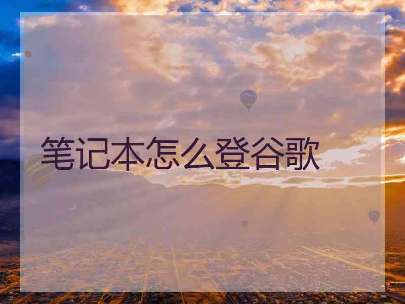 笔记本怎么登谷歌
