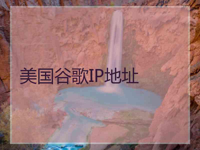 美国谷歌IP地址