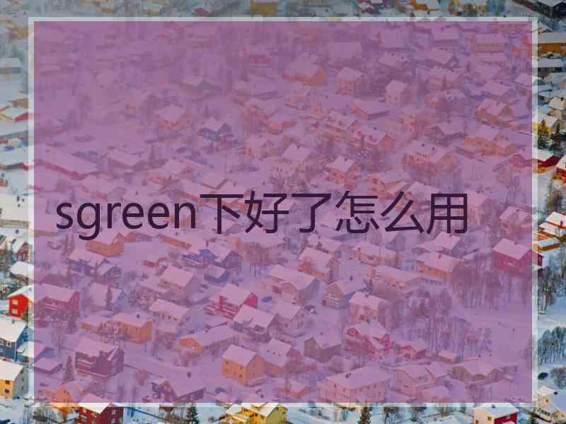 sgreen下好了怎么用