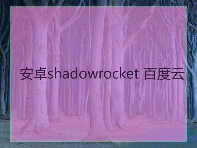 安卓shadowrocket 百度云