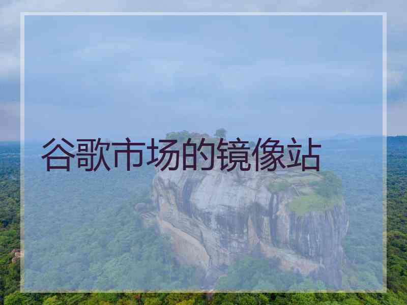 谷歌市场的镜像站