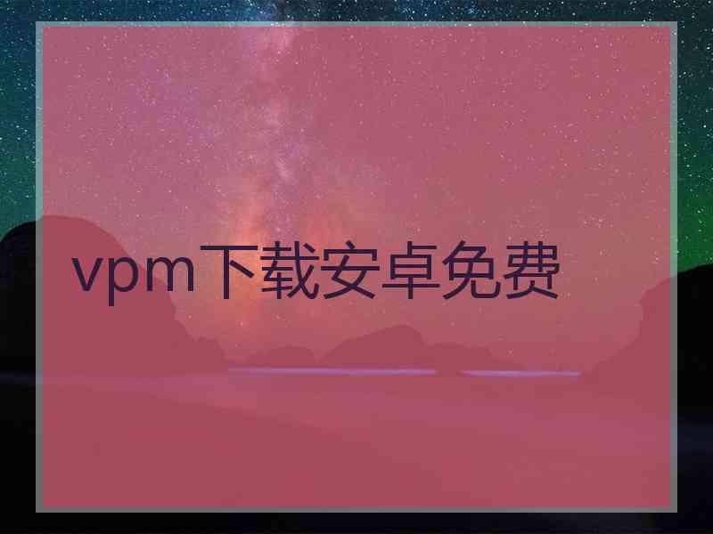 vpm下载安卓免费
