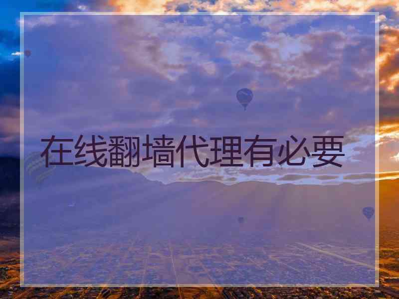 在线翻墙代理有必要