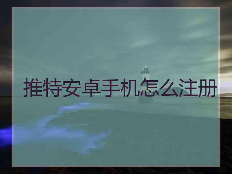 推特安卓手机怎么注册