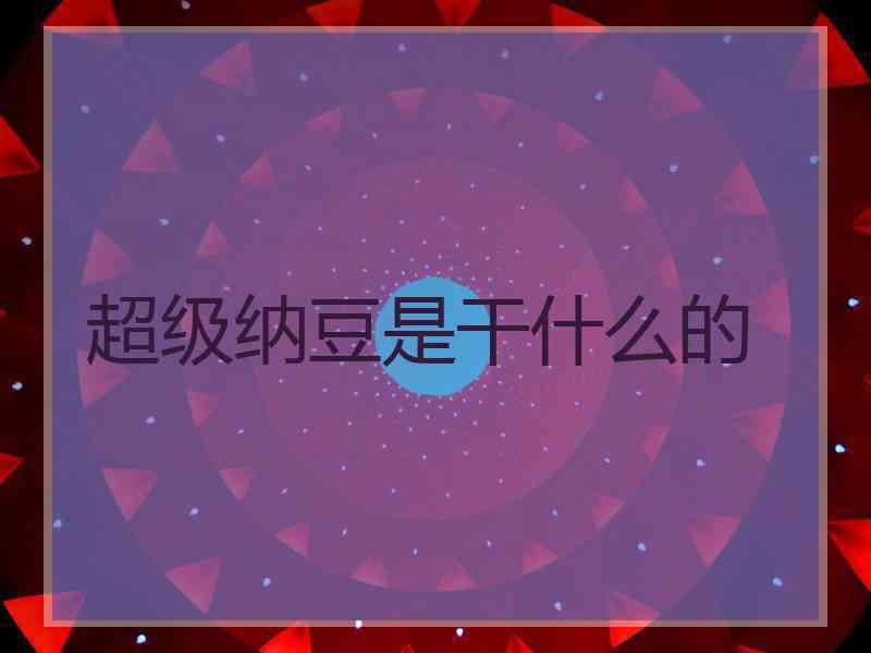 超级纳豆是干什么的