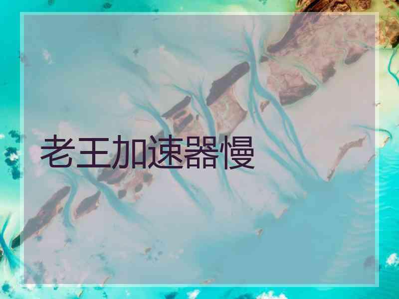 老王加速器慢