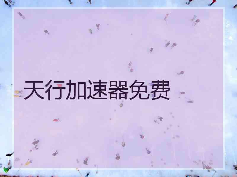 天行加速器免费